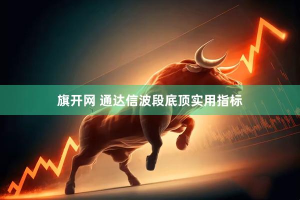 旗开网 通达信波段底顶实用指标
