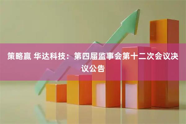策略赢 华达科技：第四届监事会第十二次会议决议公告